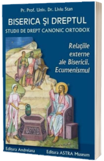 Biserica si dreptul. Studii de drept canonic ortodox. Relatiile externe ale Bisericii. Ecumenismul.Vol.7