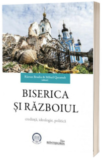 Biserica si razboiul - credinta, ideologie, politica