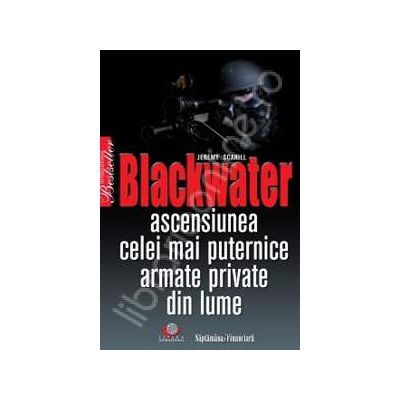 Blackwater. Ascensiunea celei mai puternice armate private din lume