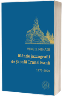 Blande jazzografii de Scoala Transilvana. Antologie de autor (1970-2020)