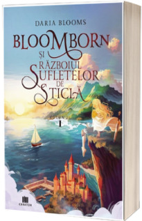 Bloomborn si Razboiul Sufletelor de Sticla, volumul 1