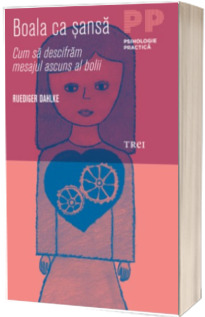 Boala ca sansa. Cum sa descifram mesajul ascuns al bolii - Ruediger Dahlke