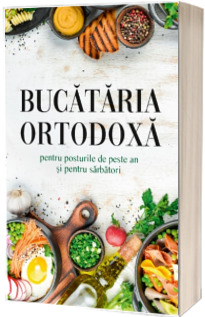 Bucataria ortodoxa pentru posturile de peste an si pentru sarbatori
