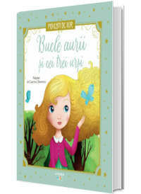 Bucle aurii si cei trei ursi. Povesti de Aur