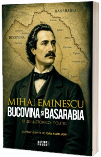 Bucovina si Basarabia. Studiu istorico-politic