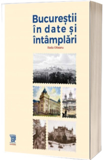 Bucurestii in date si intamplari. Editia I