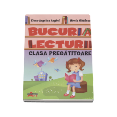 Bucuria lecturii. Clasa pregatitoare - Elena-Angelica Anghel