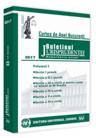 Buletinul Jurisprudentei Curtea de Apel Bucuresti 2017. Volumul I