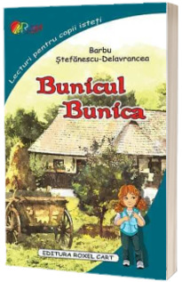 Bunicul. Bunica - Barbu Stefanescu-Delavrancea (Lecturi pentru copii isteti)