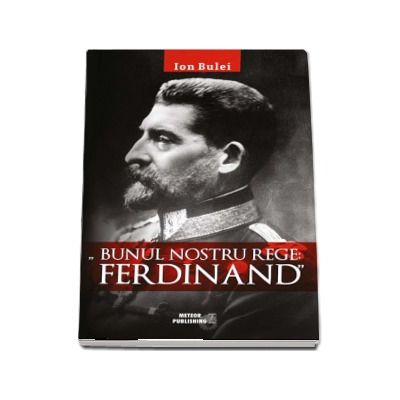 Bunul nostru rege - Ferdinand (Ion Bulei)