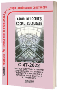 C 47-2022: Instructiuni tehnice pentru configurarea, folosirea si montarea vitrajelor si a altor produse din sticla in constructii