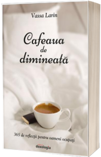 Cafeaua de dimineata. 365 de reflectii pentru oameni ocupati - Vassa Larin