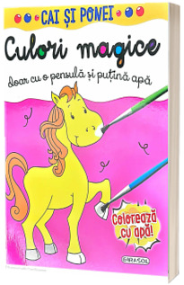 Cai si ponei. Culori magice doar cu o pensula si putina apa (coloreaza cu apa)