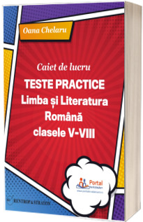 Caiet de lucru. Teste practice de limba si literatura romana pentru clasele V-VIII