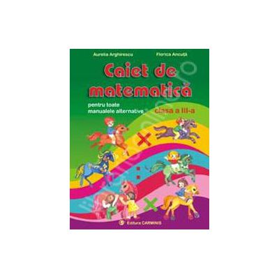 Caiet de matematica. Pentru toate manualele alternative. Clasa a III-a