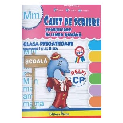 Caiet de scriere. Comunicare in Limba Romana, pentru clasa pregatitoare, semestrul I si al II-lea (2016)