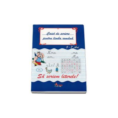 Caiet de scriere pentru limba romana 5-7 ani - Sa scriem literele!
