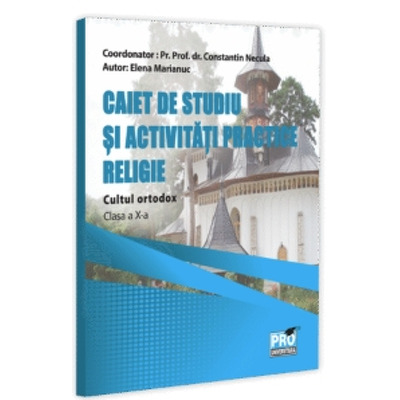 Caiet de studiu si activitati practice. Religie, cultul ortodox clasa a X-a