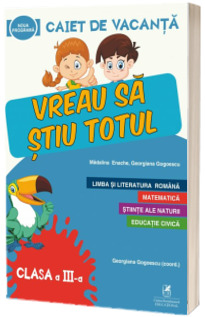 Caiet de vacanta pentru clasa a III-a. Vreau sa stiu totul