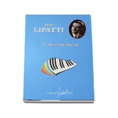Caiet muzical. Dinu Lipatti