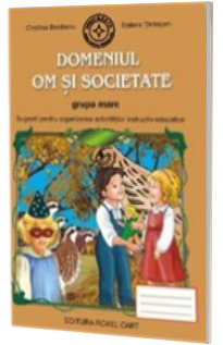 Caiet pentru gradinita. Domeniul Om si Societate pentru grupa MARE (Sugestii pentru organizarea activitatilor instructiv-educative)