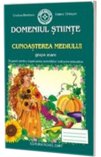 Caiet pentru gradinita. Domeniul Stiinte. Cunoasterea mediului pentru grupa MARE