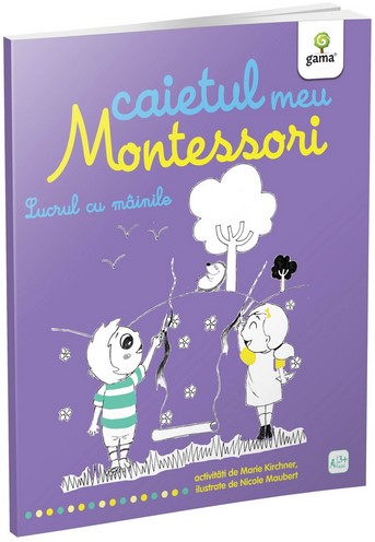 Caietul meu Montessori. Lucrul cu mainile - Marie Kirchner