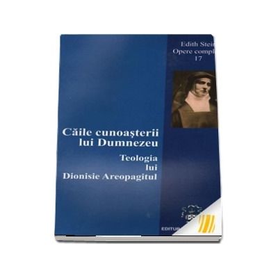 Caile cunoasterii lui Dumnezeu. Teologia lui Dionisie Areopagitul. Opere complete XVII