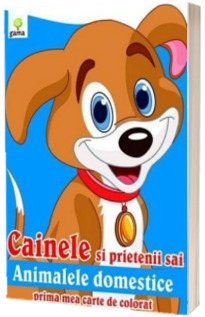 Cainele si prietenii sai animalele domestice (Prima mea carte de colorat)
