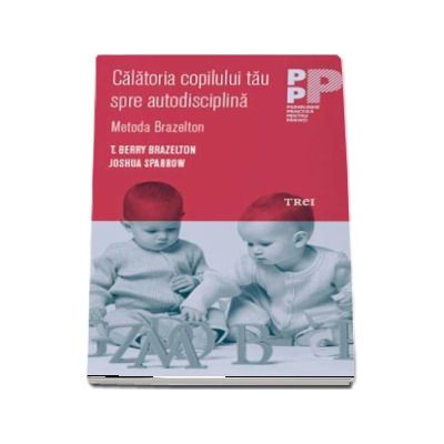 Calatoria copilului tau spre autodisciplina. Metoda Brazelton - T. Berry Brazelton