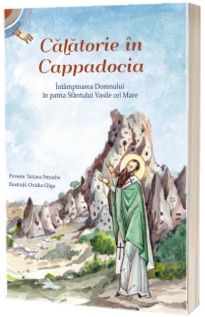 Calatorie in Cappadocia. Intampinarea Domnului in patria Sfantului Vasile cel Mare