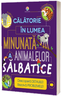 Calatorie in lumea minunata a animalelor salbatice