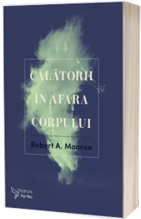 Calatorii in afara corpului - Robert A. Monroe (Editia 2018)