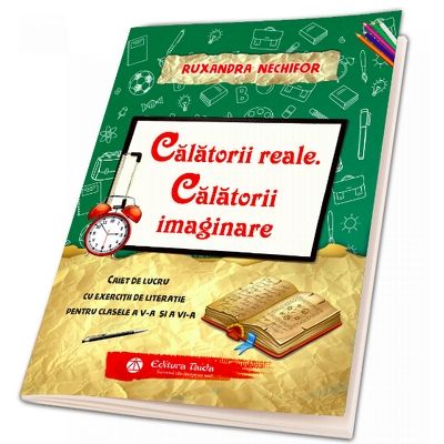 Calatorii reale. Calatorii imaginare. Caiet de lucru cu exercitii de literatie pentru clasele a V-a si a VI-a