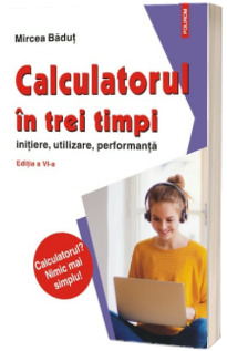 Calculatorul in trei timpi, initiere, utilizare, performanta (editia a VI-a, revazuta si adaugita)