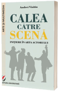 Calea catre scena. Initiere in arta actorului