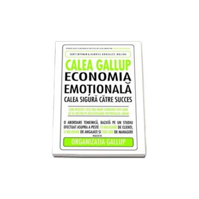 Calea Gallup. Economia emotionala. Calea sigura catre succes