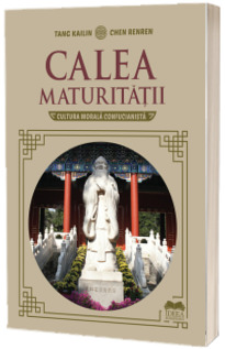 Calea maturitatii. Cultura morala confucianista
