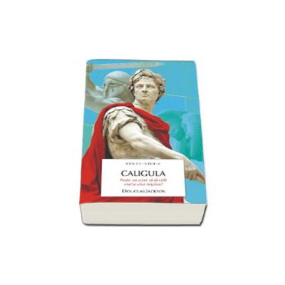 Caligula. Tiranul Romei
