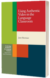 Cambridge Handbooks for Language Teachers: Using Authentic Video in the Language Classroom