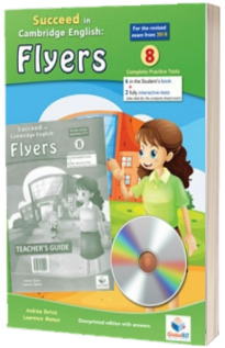 Cambridge YLE. Succeed in A2 FLYERS 2018. Format 8 Practice Tests. Teachers Edition with CD and Teachers Guide