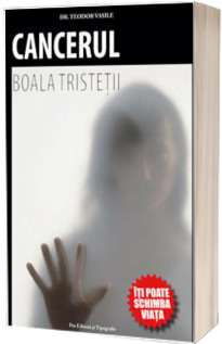 Cancerul. Boala Tristetii