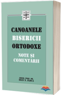 Canoanele Bisericii Ortodoxe. Note si comentarii