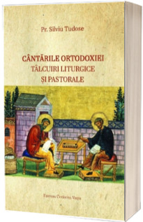 Cantarile Ortodoxiei – Talcuiri liturgice si pastorale