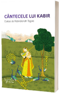 Cantecele lui Kabir. Culese si traduse de Rabindranath Tagore