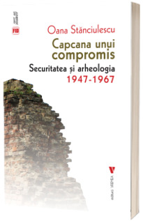 Capcana unui compromis. Securitatea si arheologia 1947-1967