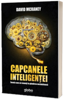 Capcanele Inteligentei. Invata cum ca renunti la gandirea nesanatoasa