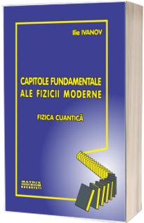 Capitole fundamentale ale fizicii moderne - fizica cuantica