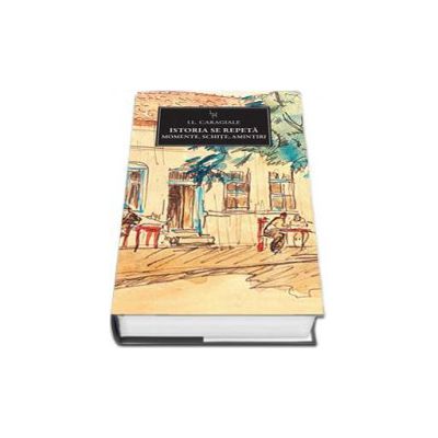 Istoria se repeta. Momente, schite, amintiri (I.L. Caragiale)