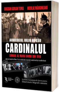 Cardinalul. Arhiereul Iuliu Hossu, simbol al Marii Uniri din 1918